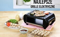 Grill grille elektryczne jaki grill elektryczny kupić najlepsze grille elektryczne 